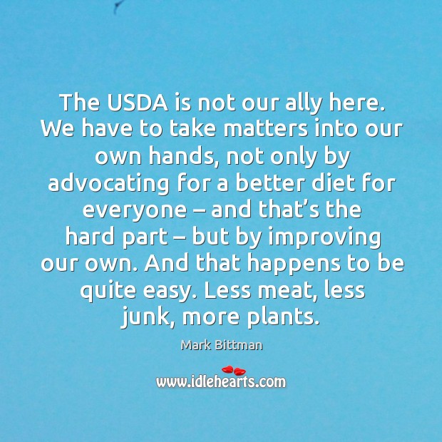 The usda is not our ally here. We have to take matters into our own hands Mark Bittman Picture Quote