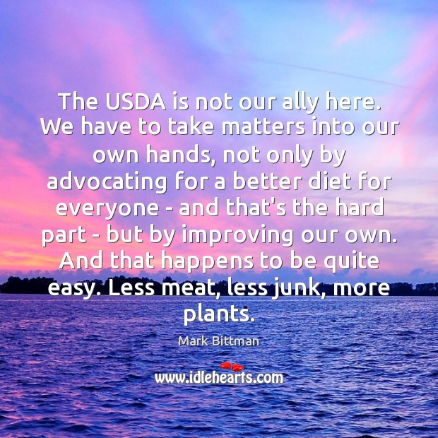 The USDA is not our ally here. We have to take matters Mark Bittman Picture Quote