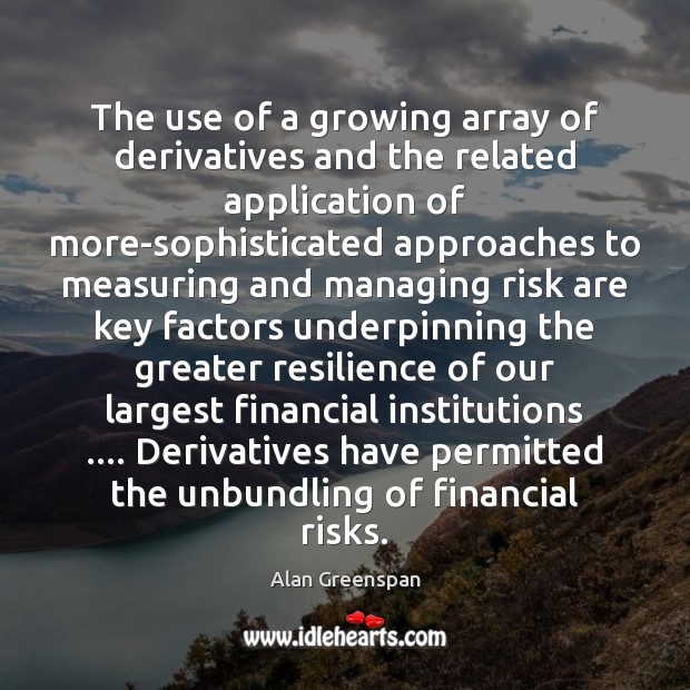 The use of a growing array of derivatives and the related application Alan Greenspan Picture Quote