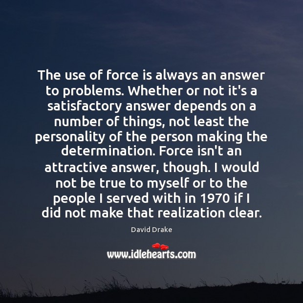 The use of force is always an answer to problems. Whether or David Drake Picture Quote