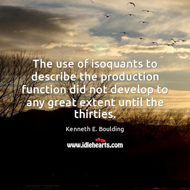 The use of isoquants to describe the production function did not develop Image