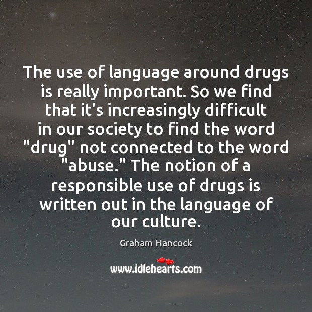 The use of language around drugs is really important. So we find Graham Hancock Picture Quote