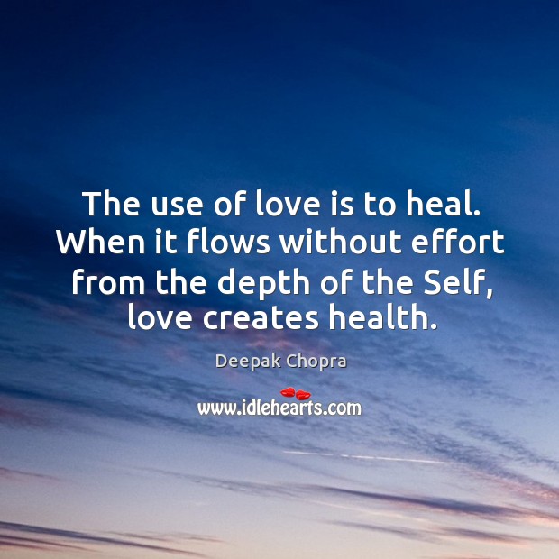 The use of love is to heal. When it flows without effort Love Is Quotes Image