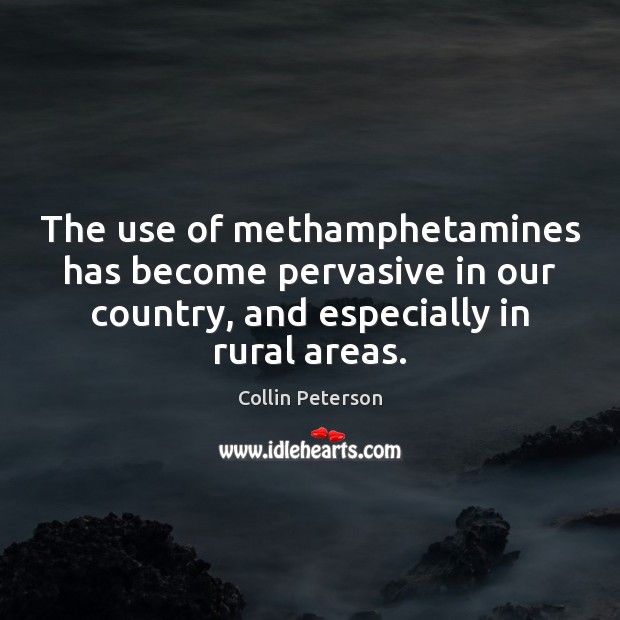 The use of methamphetamines has become pervasive in our country, and especially Collin Peterson Picture Quote