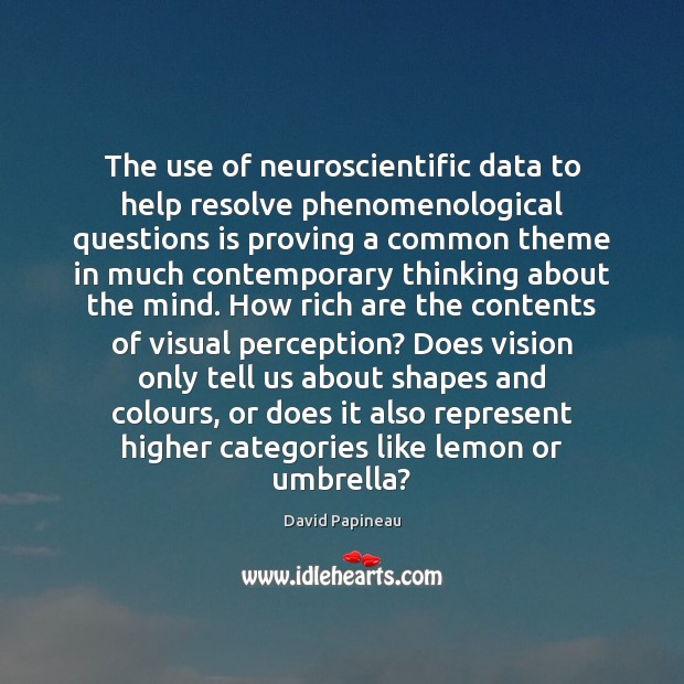 The use of neuroscientific data to help resolve phenomenological questions is proving David Papineau Picture Quote