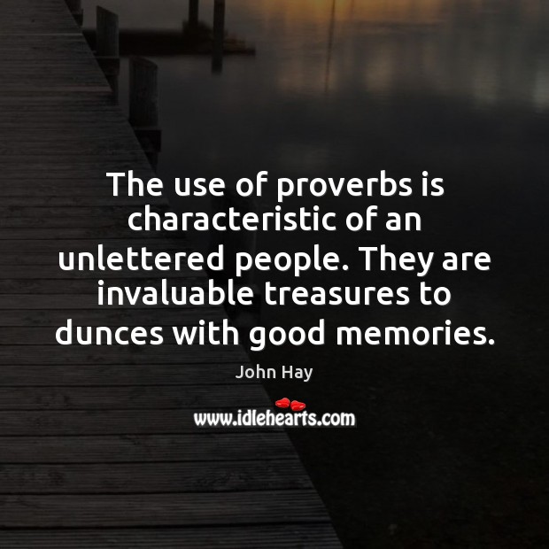 The use of proverbs is characteristic of an unlettered people. They are John Hay Picture Quote