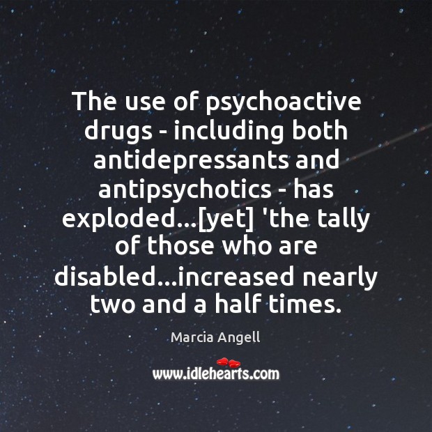 The use of psychoactive drugs – including both antidepressants and antipsychotics – Marcia Angell Picture Quote