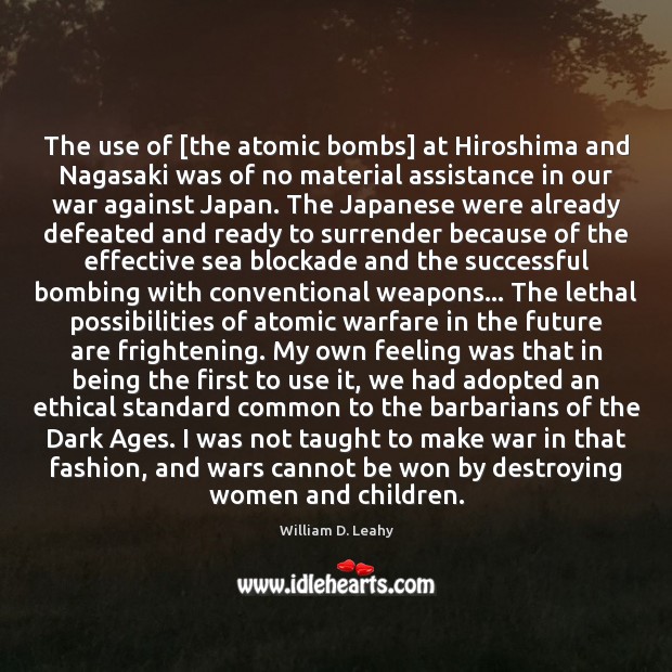 The use of [the atomic bombs] at Hiroshima and Nagasaki was of William D. Leahy Picture Quote