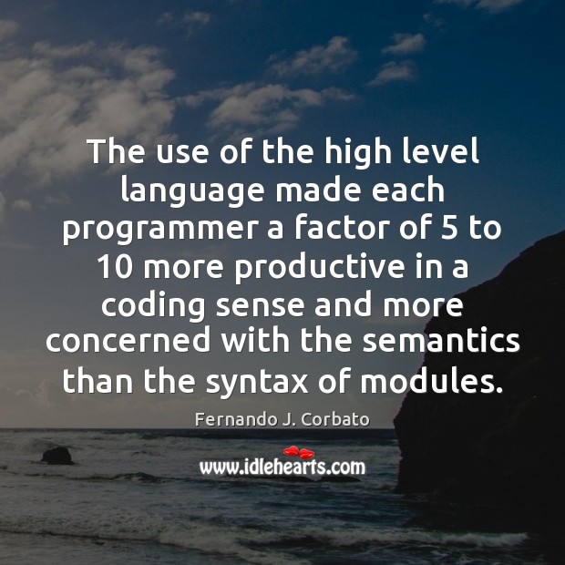 The use of the high level language made each programmer a factor Fernando J. Corbato Picture Quote