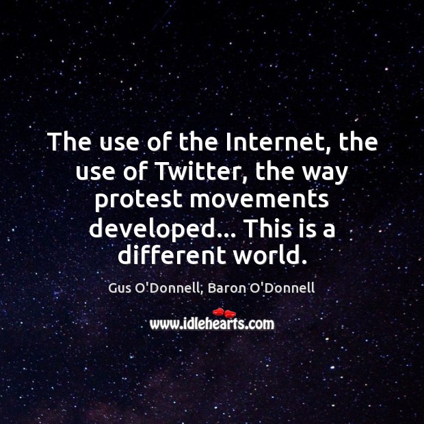 The use of the Internet, the use of Twitter, the way protest Gus O’Donnell, Baron O’Donnell Picture Quote