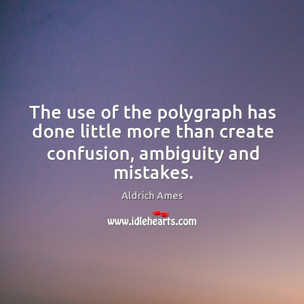 The use of the polygraph has done little more than create confusion, ambiguity and mistakes. Image