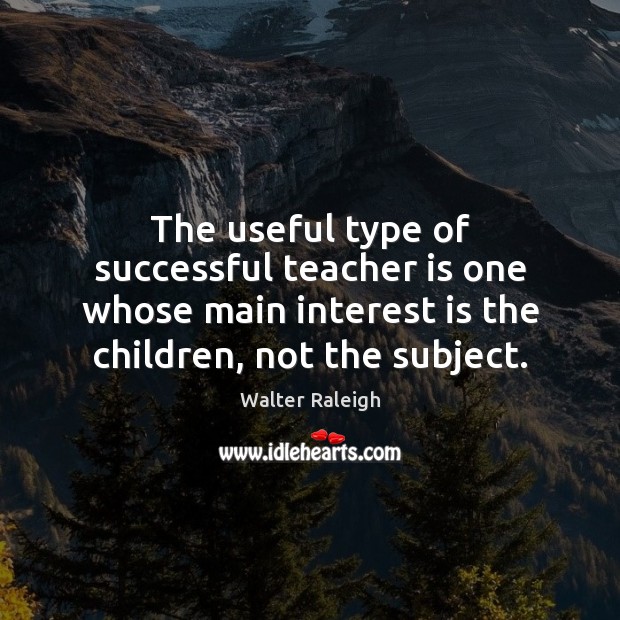 The useful type of successful teacher is one whose main interest is Teacher Quotes Image