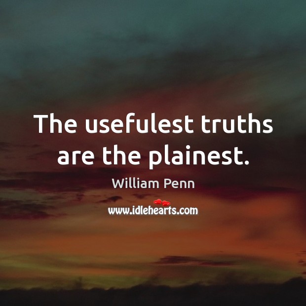 The usefulest truths are the plainest. William Penn Picture Quote