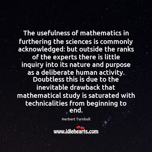The usefulness of mathematics in furthering the sciences is commonly acknowledged: but Herbert Turnbull Picture Quote