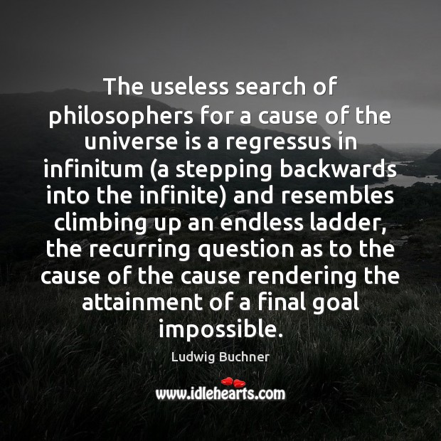 The useless search of philosophers for a cause of the universe is Ludwig Buchner Picture Quote