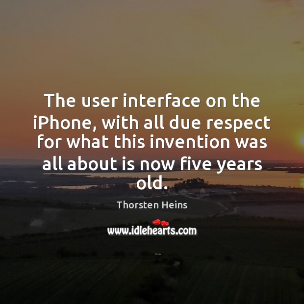 The user interface on the iPhone, with all due respect for what Thorsten Heins Picture Quote