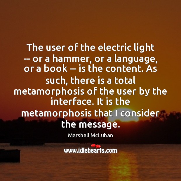 The user of the electric light — or a hammer, or a Marshall McLuhan Picture Quote