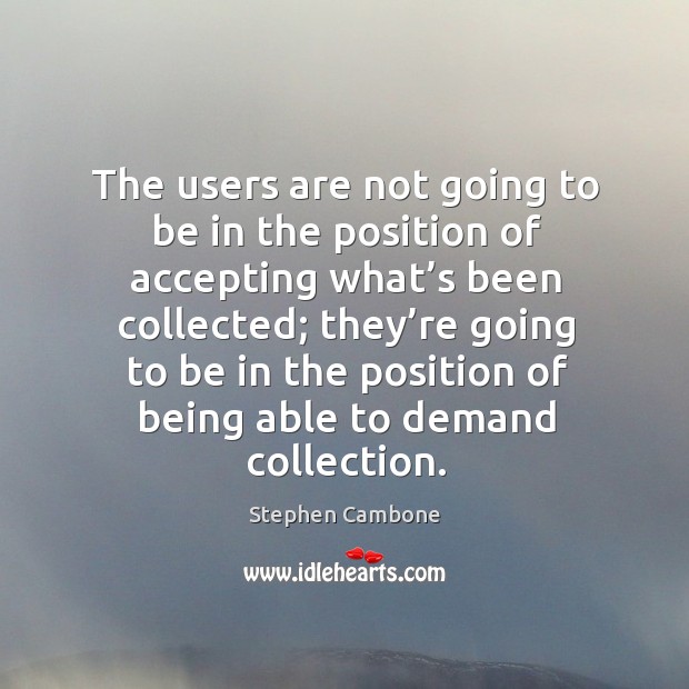 The users are not going to be in the position of accepting what’s been collected Image