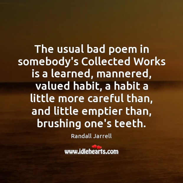 The usual bad poem in somebody’s Collected Works is a learned, mannered, Randall Jarrell Picture Quote