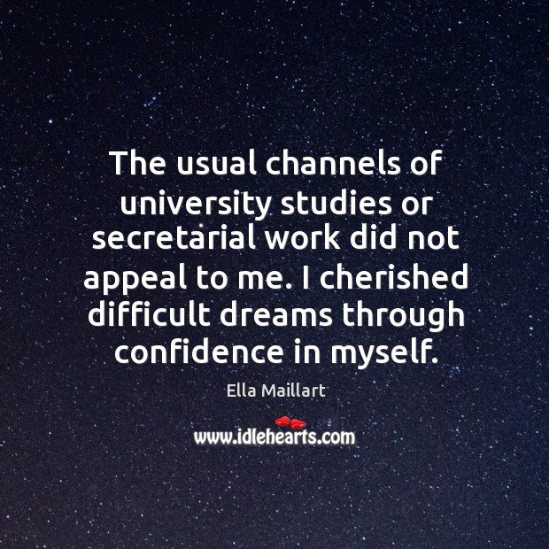 The usual channels of university studies or secretarial work did not appeal to me. Ella Maillart Picture Quote