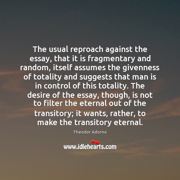 The usual reproach against the essay, that it is fragmentary and random, Theodor Adorno Picture Quote