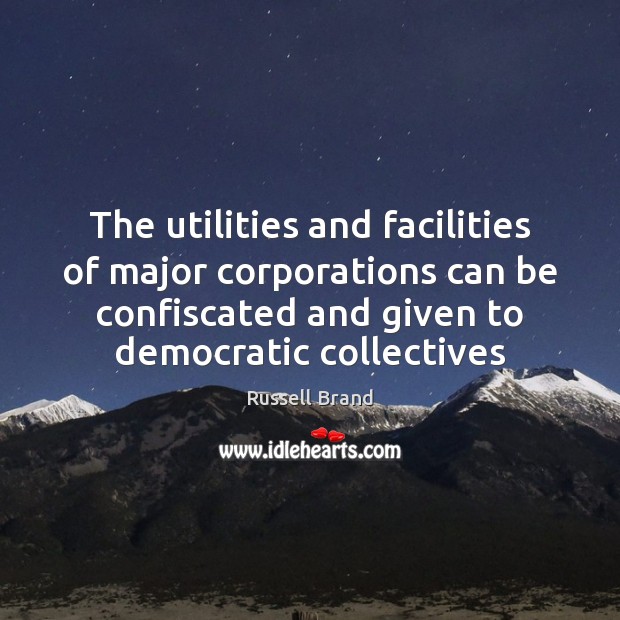 The utilities and facilities of major corporations can be confiscated and given Russell Brand Picture Quote