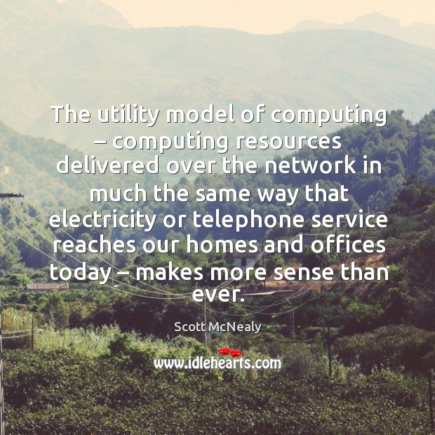 The utility model of computing – computing resources delivered over Scott McNealy Picture Quote