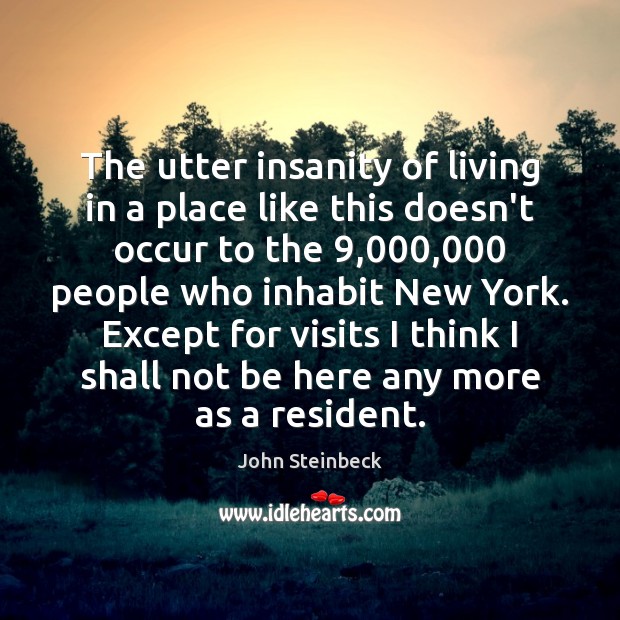 The utter insanity of living in a place like this doesn’t occur John Steinbeck Picture Quote