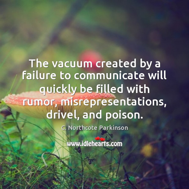 The vacuum created by a failure to communicate will quickly be filled C. Northcote Parkinson Picture Quote
