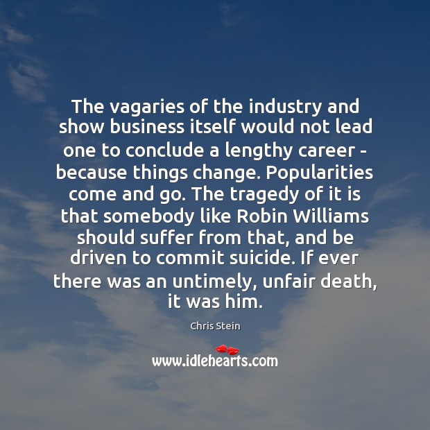 The vagaries of the industry and show business itself would not lead Chris Stein Picture Quote