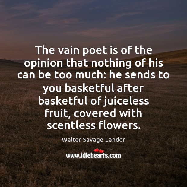 The vain poet is of the opinion that nothing of his can Walter Savage Landor Picture Quote