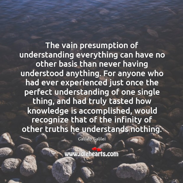 The vain presumption of understanding everything can have no other basis than Knowledge Quotes Image