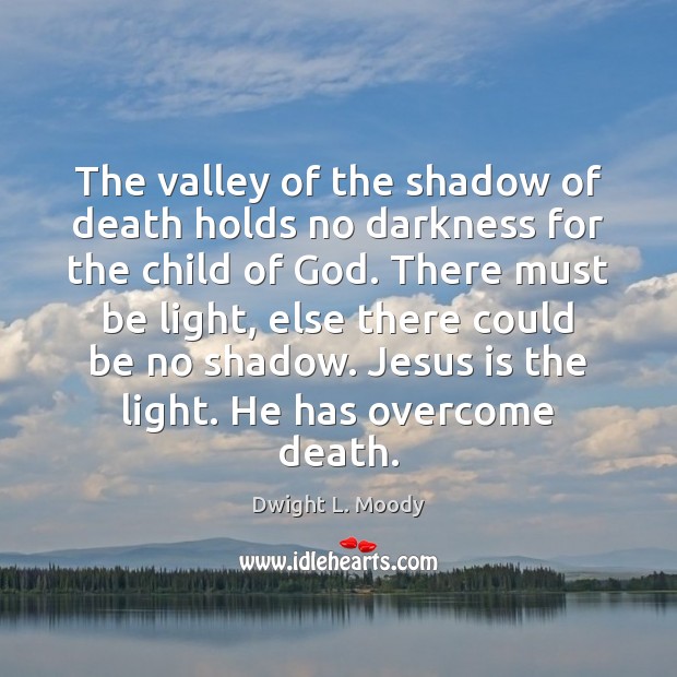 The valley of the shadow of death holds no darkness for the Dwight L. Moody Picture Quote