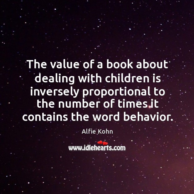 The value of a book about dealing with children is inversely proportional Alfie Kohn Picture Quote