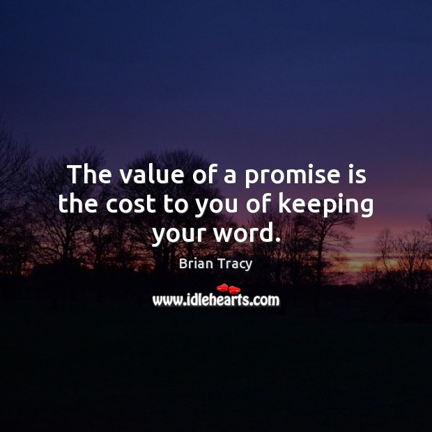 The value of a promise is the cost to you of keeping your word. Promise Quotes Image