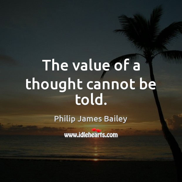 The value of a thought cannot be told. Value Quotes Image