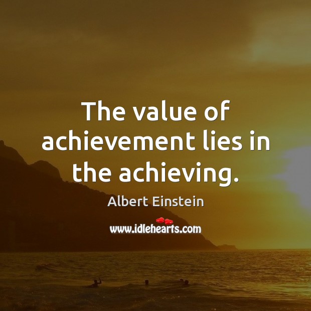The value of achievement lies in the achieving. Image