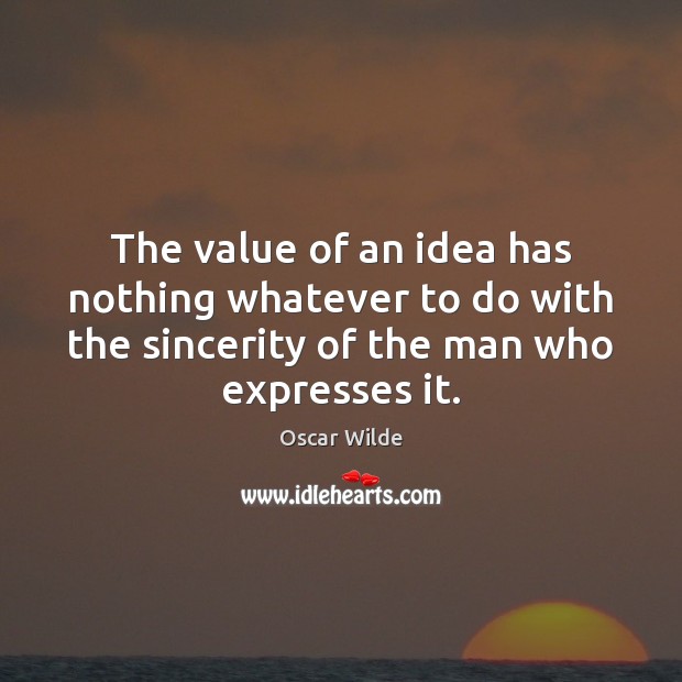 The value of an idea has nothing whatever to do with the Oscar Wilde Picture Quote