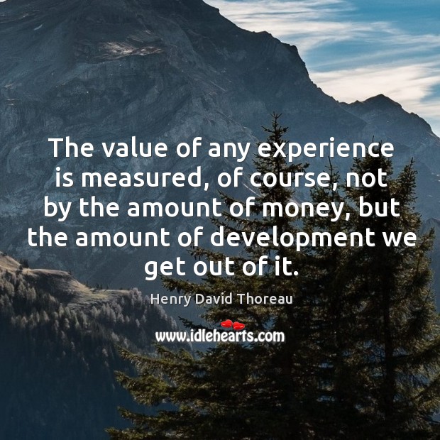 The value of any experience is measured, of course, not by the Experience Quotes Image