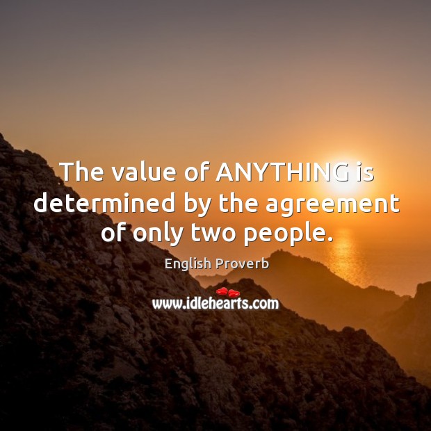 The value of anything is determined by the agreement of only two people. English Proverbs Image