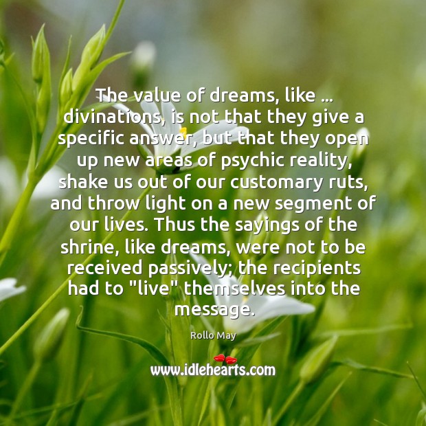 The value of dreams, like … divinations, is not that they give a Rollo May Picture Quote