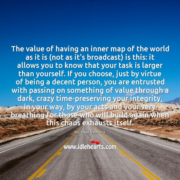 The value of having an inner map of the world as it Michael Ventura Picture Quote