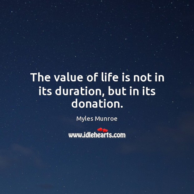 The value of life is not in its duration, but in its donation. Donate Quotes Image