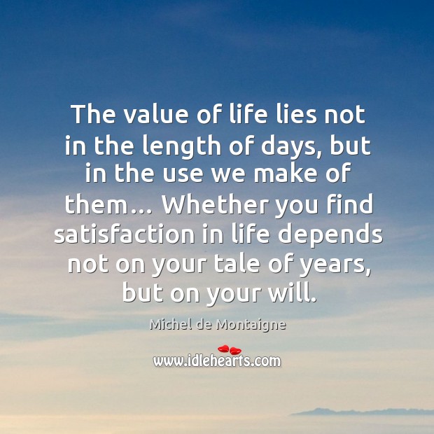 The value of life lies not in the length of days, but in the use we make of them… Value Quotes Image