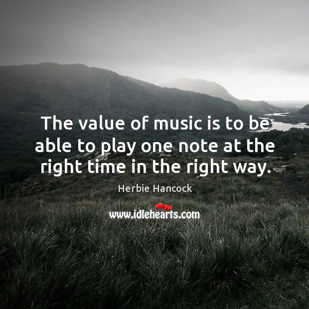 The value of music is to be able to play one note at the right time in the right way. Value Quotes Image