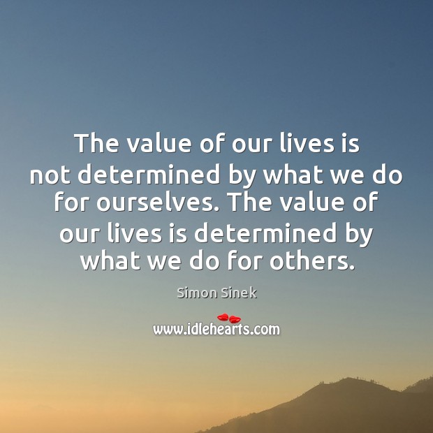 The value of our lives is not determined by what we do Simon Sinek Picture Quote
