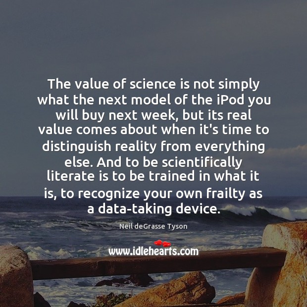 The value of science is not simply what the next model of Science Quotes Image