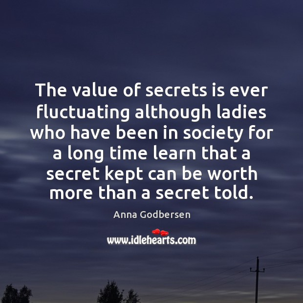 The value of secrets is ever fluctuating although ladies who have been Anna Godbersen Picture Quote