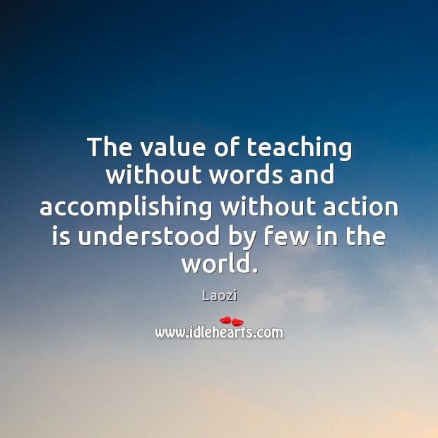 The value of teaching without words and accomplishing without action is understood Laozi Picture Quote