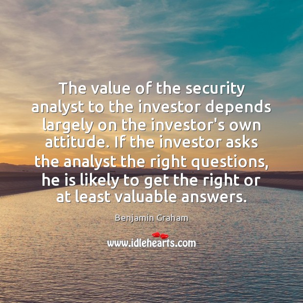 The value of the security analyst to the investor depends largely on Benjamin Graham Picture Quote